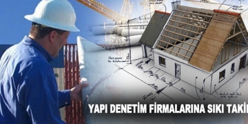 Yapı Denetim Firmalarına Sıkı Takip