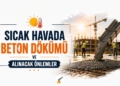 Sıcak Havada Beton Dökümü ve Alınacak Önlemler