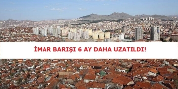 İmar Barışı Başvuru Süresi 6 Ay Uzatıldı