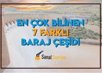 En Çok Bilinen 7 Farklı Baraj Çeşidi