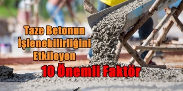 Taze Betonun İşlenebilirliğini Etkileyen 10 Önemli Faktör