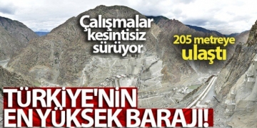 Türkiye’nin en yüksek barajı 205 metreye ulaştı