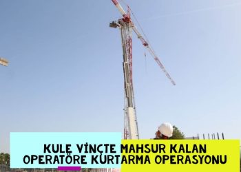 Kule Vinçte Mahsur Kalan Operatöre Kurtarma Operasyonu