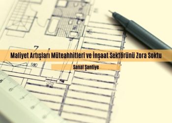 Maliyet Artışları Müteahhitleri ve İnşaat Sektörünü Zora Soktu