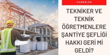 İnşaat Teknikerleri ve Yapı Öğretmenleri Yeniden Şantiye Şefi Olabilecek