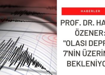 Prof. Dr. Haluk Özener: Depremin 7’nin Üzerinde Olması Bekleniyor