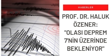 Prof. Dr. Haluk Özener: Depremin 7’nin Üzerinde Olması Bekleniyor
