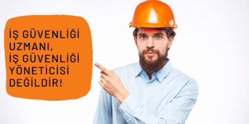 İş Güvenliği Uzmanı, İş Güvenliği Yöneticisi Değildir!