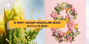 8 Mart Dünya Kadınlar Gününüz Kutlu Olsun!