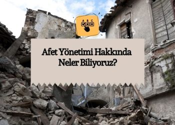 Afet Yönetimi Hakkında Neler Biliyoruz?