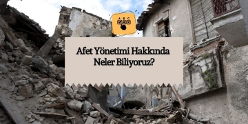 Afet Yönetimi Hakkında Neler Biliyoruz?