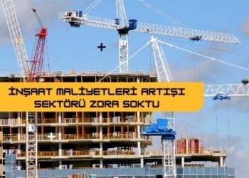 İnşaat Maliyetleri Artışı Sektörü Zora Soktu