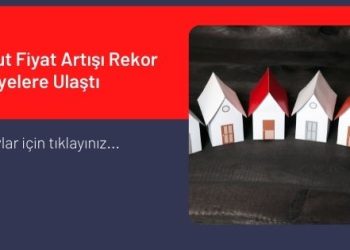 Konut Fiyat Artışı Rekor Seviyelere Ulaştı