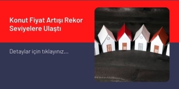 Konut Fiyat Artışı Rekor Seviyelere Ulaştı