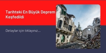 Tarihteki En Büyük Deprem Keşfedildi