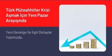 Türk Müteahhitler Krizi Aşmak İçin Yeni Pazar Arayışında