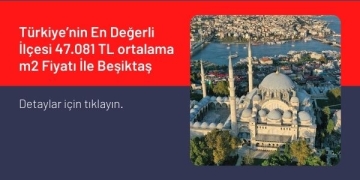 Türkiye’nin En Değerli İlçesi 47.081 TL ortalama m2 Fiyatı İle Beşiktaş
