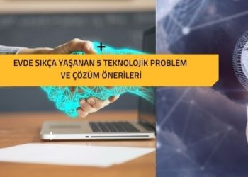 Evde Sıkça Yaşanan 5 Teknolojik Problem ve Çözüm Önerileri