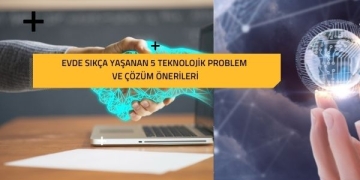 Evde Sıkça Yaşanan 5 Teknolojik Problem ve Çözüm Önerileri