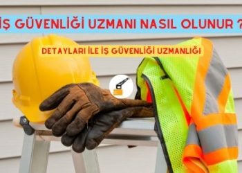 İş Güvenliği Uzmanı Nasıl Olunur ?