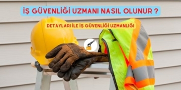 İş Güvenliği Uzmanı Nasıl Olunur ?