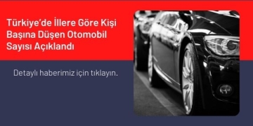 Türkiye’de İllere Göre Kişi Başına Düşen Otomobil Sayısı Açıklandı