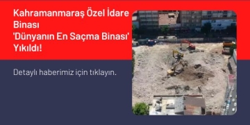 Kahramanmaraş Özel İdare Binası ‘Dünyanın En Saçma Binası’ Yıkıldı!