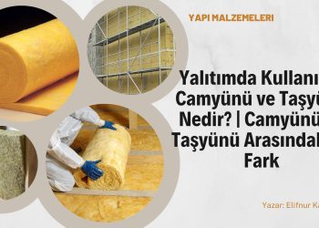 Yalıtımda Kullanılan Camyünü ve Taşyünü Nedir? | Camyünü ve Taşyünü Arasındaki 11 Fark