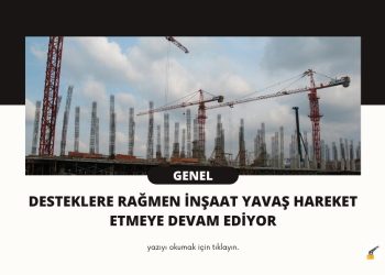 Desteklere Rağmen İnşaat Yavaş Hareket Etmeye Devam Ediyor