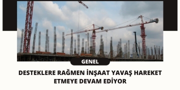 Desteklere Rağmen İnşaat Yavaş Hareket Etmeye Devam Ediyor