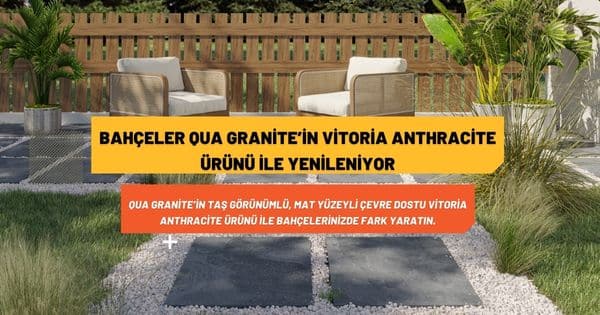 Bahçeler QUA Granite’in Vitoria Anthracite ürünü ile yenileniyor