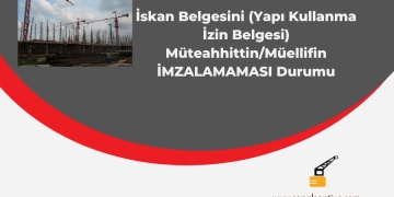İskan Belgesini (Yapı Kullanma İzin Belgesi) Müteahhittin/Müellifin İMZALAMAMASI Durumu