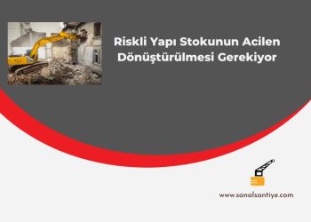 Riskli Yapı Stokunun Acilen Dönüştürülmesi Gerekiyor