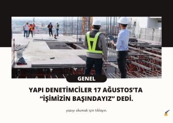 Yapı Denetimciler 17 Ağustos’ta “İşimizin başındayız” Dedi.