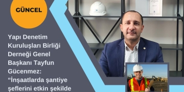 Yapı Denetim Kuruluşları Birliği Derneği Genel Başkanı Tayfun Gücenmez: “İnşaatlarda şantiye şeflerini etkin şekilde görmek istiyoruz”