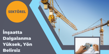 İnşaatta Dalgalanma Yüksek, Yön Belirsiz