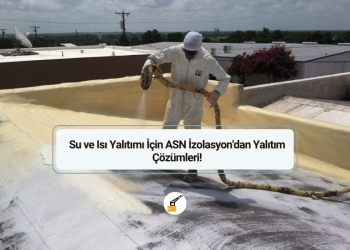 Su ve Isı Yalıtımı İçin ASN İzolasyon’dan Yalıtım Çözümleri!