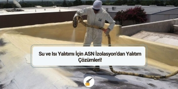 Su ve Isı Yalıtımı İçin ASN İzolasyon’dan Yalıtım Çözümleri!