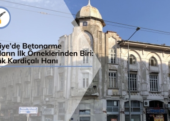 Türkiye’de Betonarme Yapıların İlk Örneklerinden Biri: Büyük Kardiçalı Hanı
