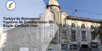 Türkiye’de Betonarme Yapıların İlk Örneklerinden Biri: Büyük Kardiçalı Hanı