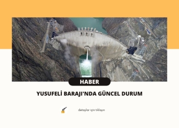 Yusufeli Barajı’nda Güncel Durum