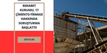 Rekabet Kurumu 17 Çimento Firmasına Soruşturma Başlattı!