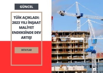 2023 Yılı İnşaat Maliyet Endeksinde Dev Artış