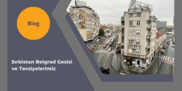 Sırbistan Belgrad Gezisi ve Tavsiyelerimiz