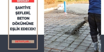 Şantiye Şefleri Beton Dökümüne Eşlik Edecek!