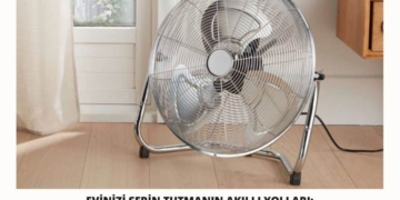 Evinizi Serin Tutmanın Akıllı Yolları: Vantilatör Kullanımı