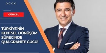 Türkiye’nin Kentsel Dönüşüm Sürecinde QUA Granite Gücü!