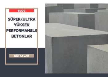 Süper (Ultra Yüksek Performanslı) Betonlar