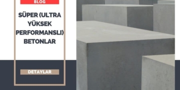 Süper (Ultra Yüksek Performanslı) Betonlar