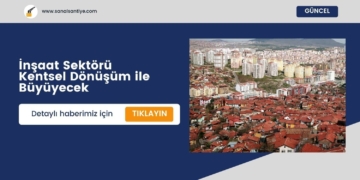 İnşaat Sektörü Kentsel Dönüşüm ile Büyüyecek